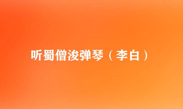 听蜀僧浚弹琴（李白）