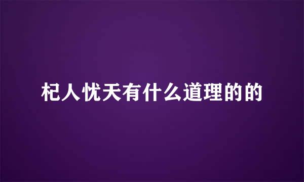 杞人忧天有什么道理的的