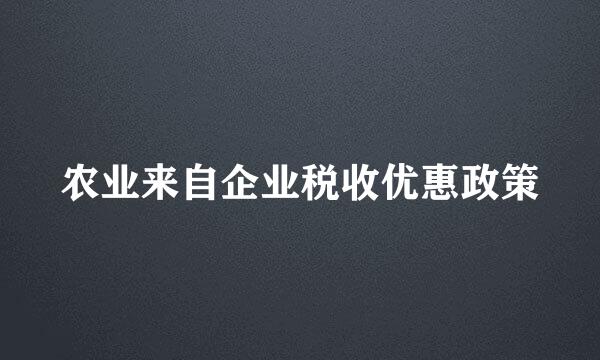 农业来自企业税收优惠政策