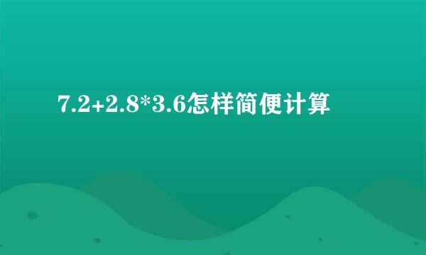 7.2+2.8*3.6怎样简便计算