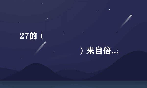 27的（                 ）来自倍是8.1