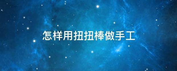 怎样用扭扭棒做手工