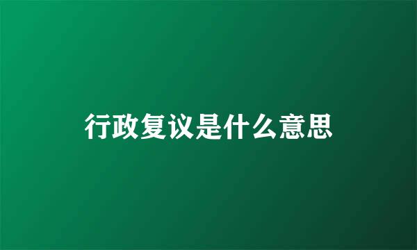 行政复议是什么意思