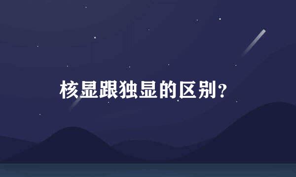 核显跟独显的区别？