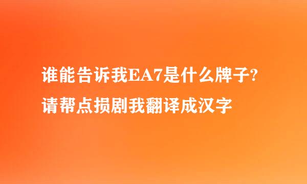 谁能告诉我EA7是什么牌子?请帮点损剧我翻译成汉字