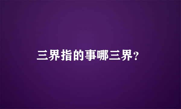 三界指的事哪三界？