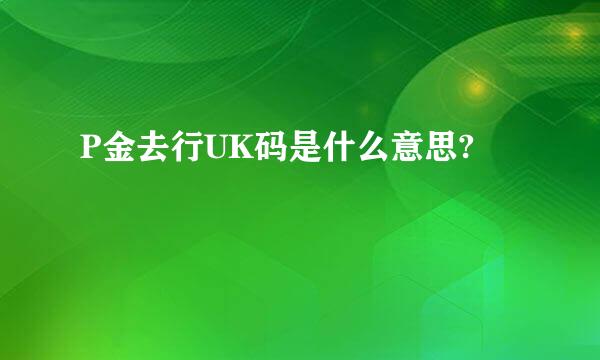 P金去行UK码是什么意思?