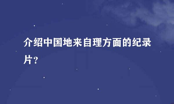 介绍中国地来自理方面的纪录片？