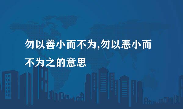 勿以善小而不为,勿以恶小而不为之的意思
