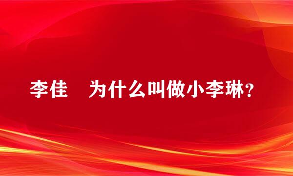 李佳璘为什么叫做小李琳？