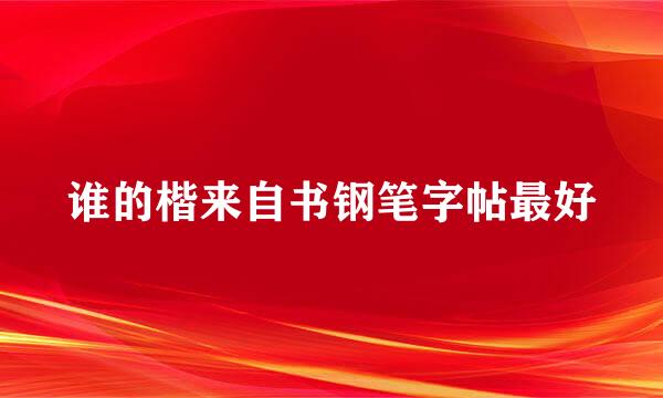 谁的楷来自书钢笔字帖最好