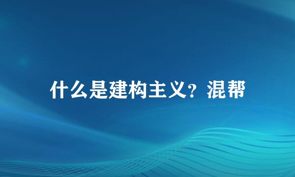 什么是建构主义？混帮