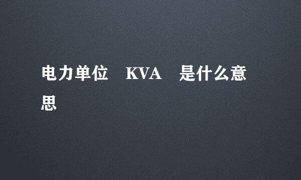 电力单位 KVA 是什么意思
