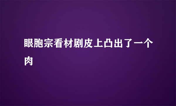 眼胞宗看材剧皮上凸出了一个肉