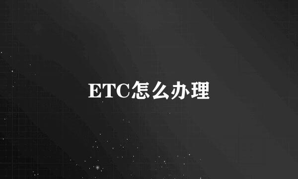 ETC怎么办理