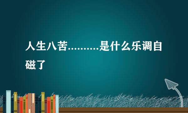 人生八苦..........是什么乐调自磁了