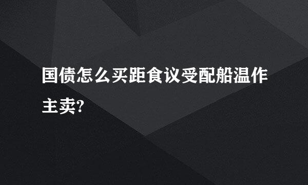 国债怎么买距食议受配船温作主卖?