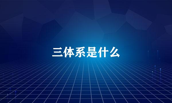 三体系是什么