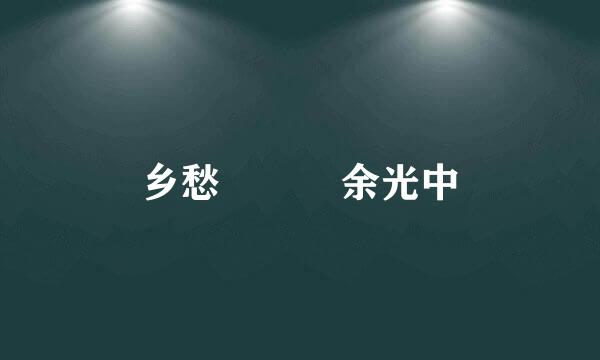 乡愁   余光中