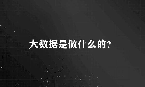 大数据是做什么的？