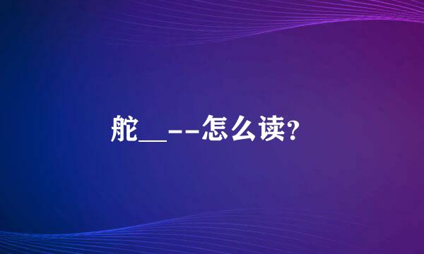 舵__--怎么读？