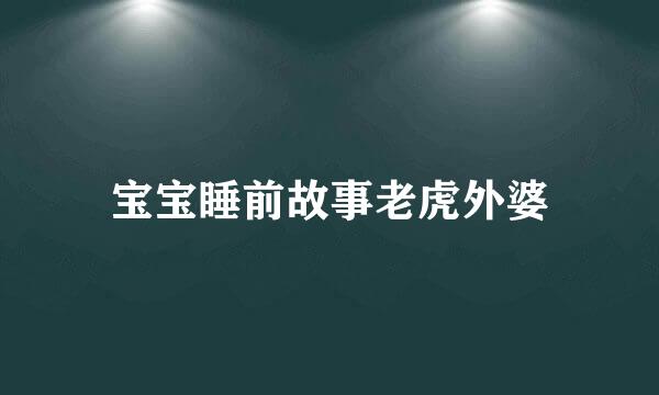 宝宝睡前故事老虎外婆