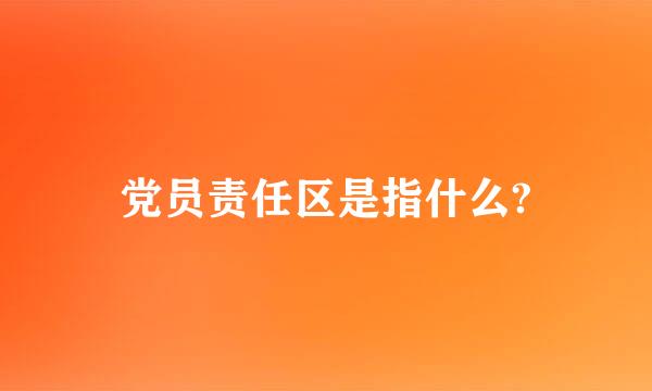 党员责任区是指什么?