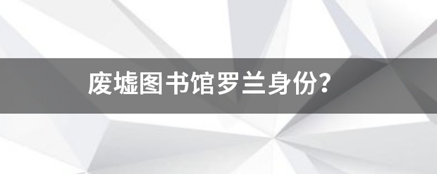 废墟图书馆罗兰身份？
