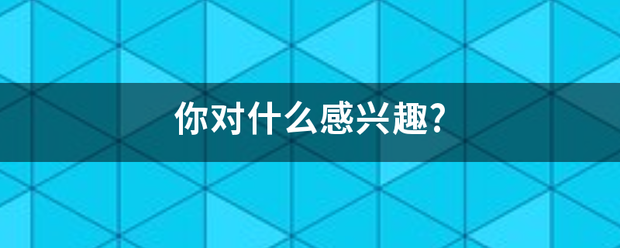 你对什么感兴趣?