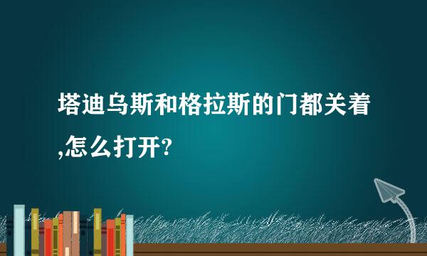 塔迪乌斯和格拉斯的门都关着,怎么打开?