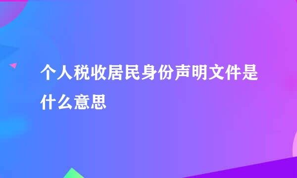 个人税收居民身份声明文件是什么意思