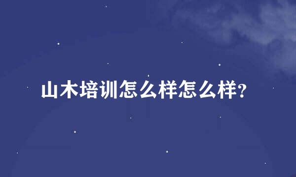 山木培训怎么样怎么样？