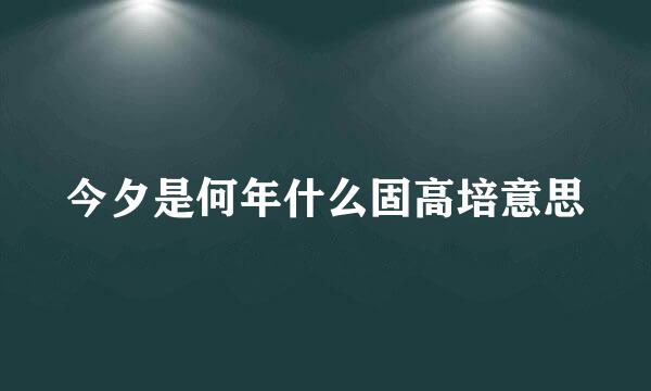 今夕是何年什么固高培意思