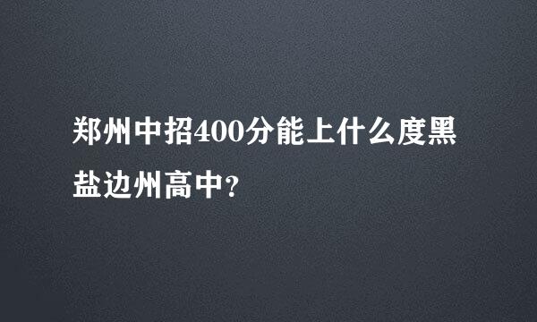 郑州中招400分能上什么度黑盐边州高中？