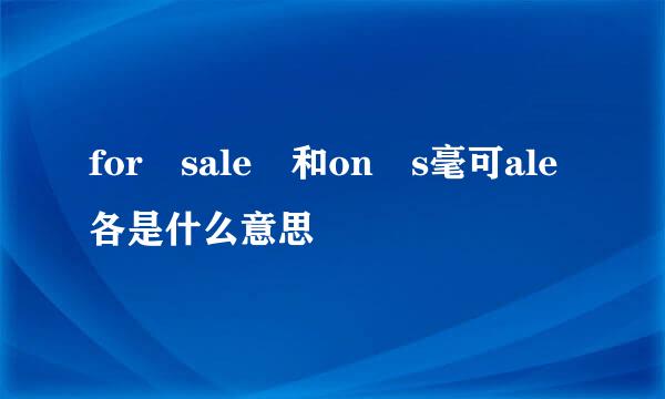 for sale 和on s毫可ale各是什么意思