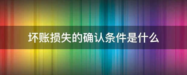 坏账损失的确认来自条件是什么