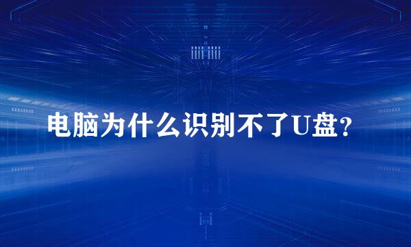电脑为什么识别不了U盘？