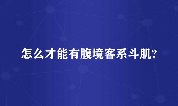 怎么才能有腹境客系斗肌?